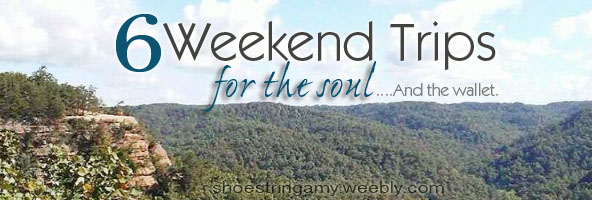 6 Weekend trips for the soul. Visit Kentucky, Tennessee, North Carolina, Michigan for quick, fun, innexpensive trips that will sooth your soul and your budget! 